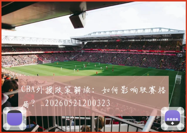 CBA外援政策解读：如何影响联赛格局？_20260521200323