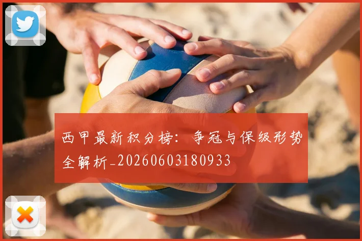 西甲最新积分榜：争冠与保级形势全解析_20260603180933