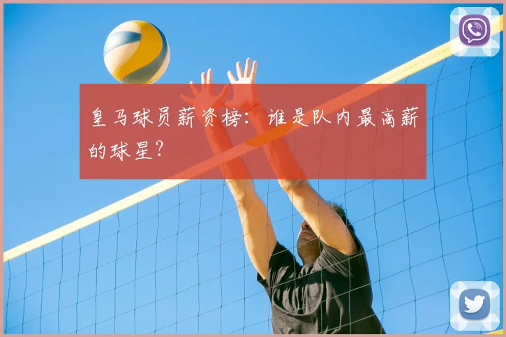 皇马球员薪资榜：谁是队内最高薪的球星？