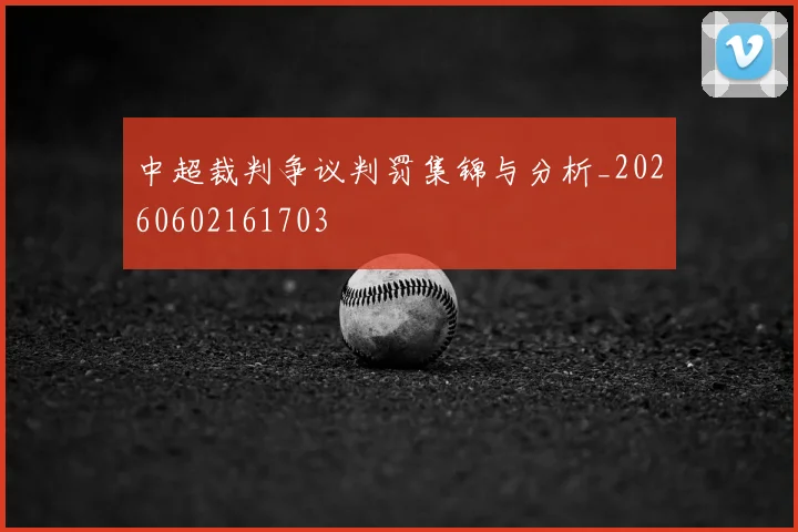 中超裁判争议判罚集锦与分析_20260602161703